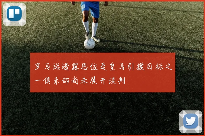 罗马诺透露恩佐是皇马引援目标之一俱乐部尚未展开谈判